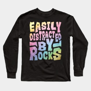 Easily Distracted By Rocks Long Sleeve T-Shirt